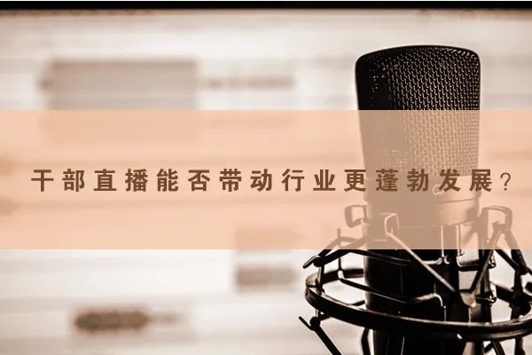 干部直播能否带动行业更蓬勃发展?